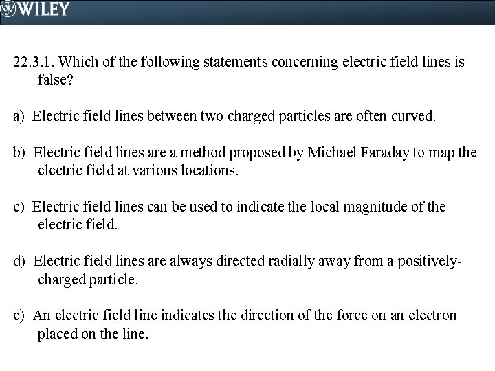 22. 3. 1. Which of the following statements concerning electric field lines is false?