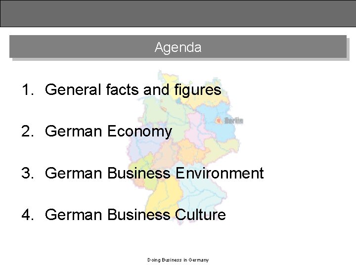 Agenda 1. General facts and figures 2. German Economy 3. German Business Environment 4.