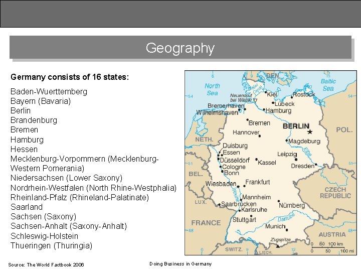 Geography Germany consists of 16 states: Baden-Wuerttemberg Bayern (Bavaria) Berlin Brandenburg Bremen Hamburg Hessen