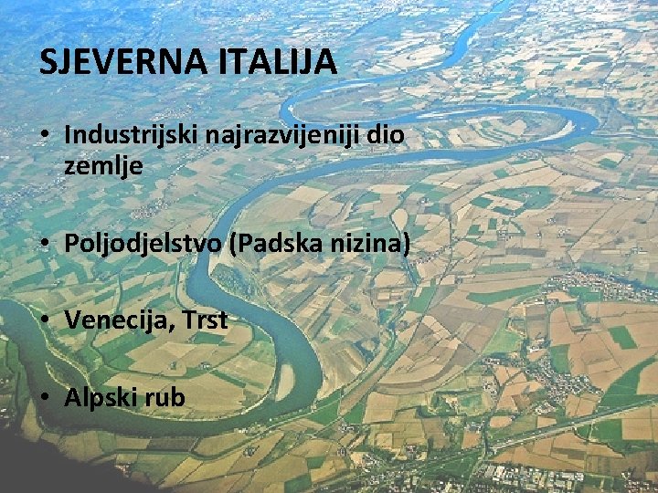 SJEVERNA ITALIJA • Industrijski najrazvijeniji dio zemlje • Poljodjelstvo (Padska nizina) • Venecija, Trst