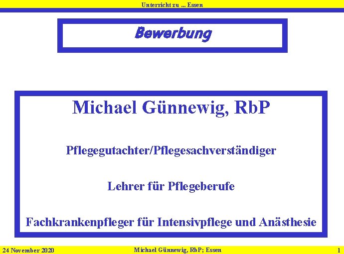 Unterricht zu. . . Essen Bewerbung Michael Günnewig, Rb. P Pflegegutachter/Pflegesachverständiger Lehrer für Pflegeberufe