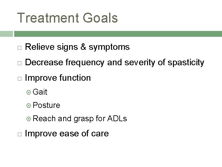 Treatment Goals Relieve signs & symptoms Decrease frequency and severity of spasticity Improve function
