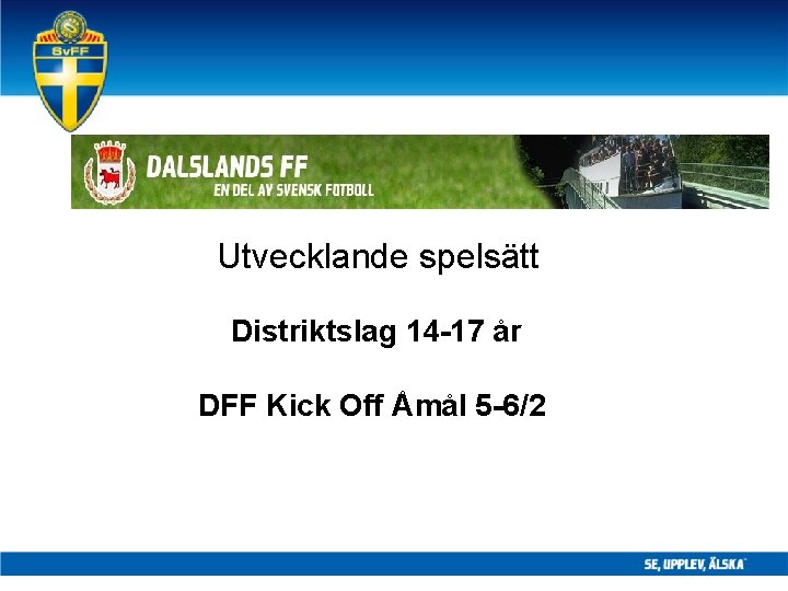 Utvecklande spelsätt Distriktslag 14 -17 år DFF Kick Off Åmål 5 -6/2 