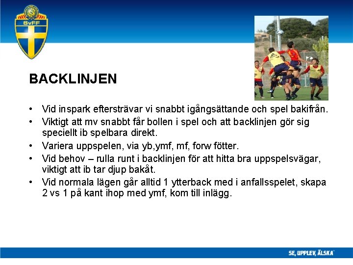 BACKLINJEN • Vid inspark eftersträvar vi snabbt igångsättande och spel bakifrån. • Viktigt att