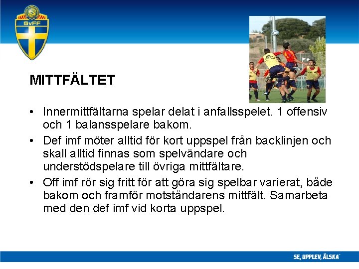 MITTFÄLTET • Innermittfältarna spelar delat i anfallsspelet. 1 offensiv och 1 balansspelare bakom. •