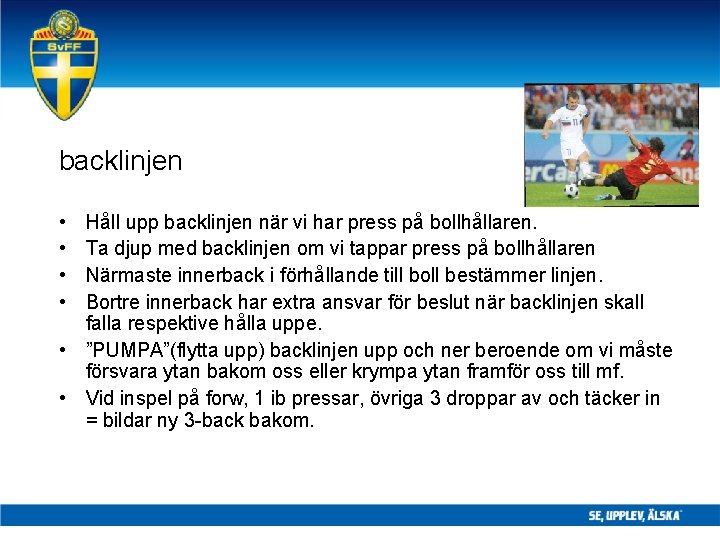 backlinjen • • Håll upp backlinjen när vi har press på bollhållaren. Ta djup