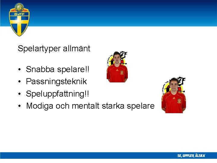 Spelartyper allmänt • • Snabba spelare!! Passningsteknik Speluppfattning!! Modiga och mentalt starka spelare 