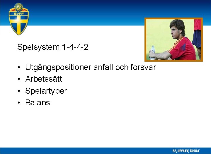 Spelsystem 1 -4 -4 -2 • • Utgångspositioner anfall och försvar Arbetssätt Spelartyper Balans