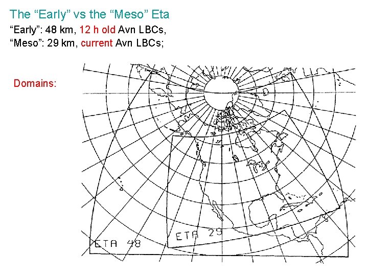 The “Early” vs the “Meso” Eta “Early”: 48 km, 12 h old Avn LBCs,