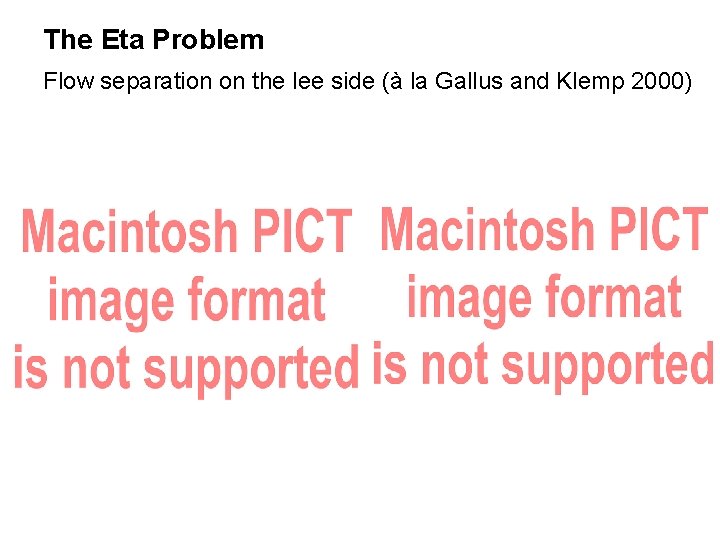 The Eta Problem Flow separation on the lee side (à la Gallus and Klemp