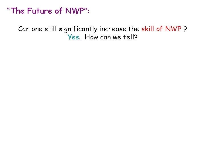 “The Future of NWP”: Can one still significantly increase the skill of NWP ?