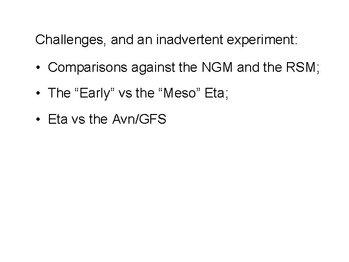 Challenges, and an inadvertent experiment: • Comparisons against the NGM and the RSM; •