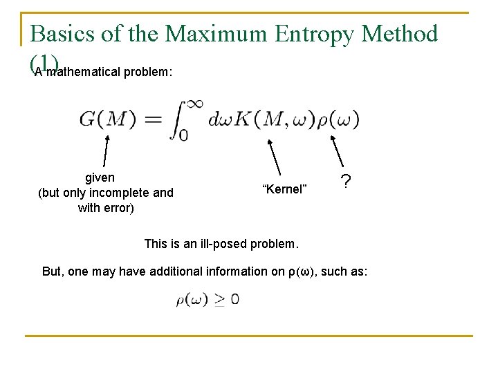 Basics of the Maximum Entropy Method (1) A mathematical problem: given (but only incomplete