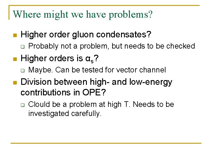 Where might we have problems? n Higher order gluon condensates? q n Higher orders