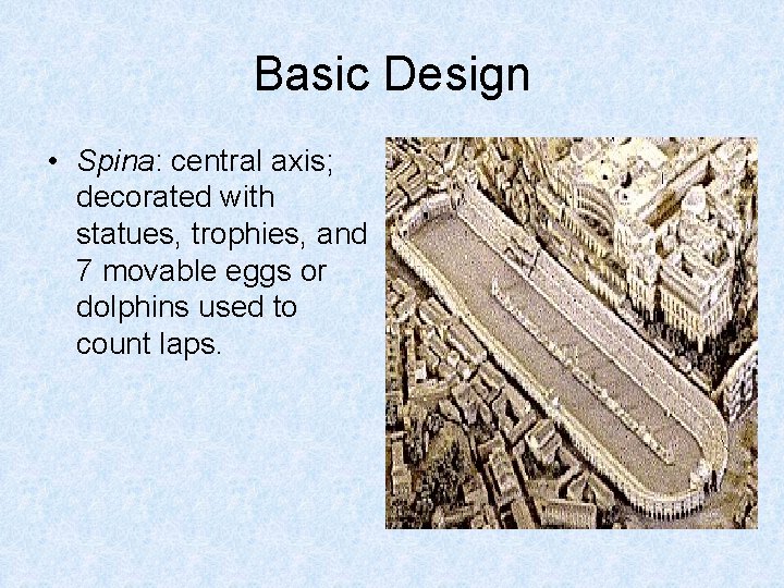 Basic Design • Spina: central axis; decorated with statues, trophies, and 7 movable eggs