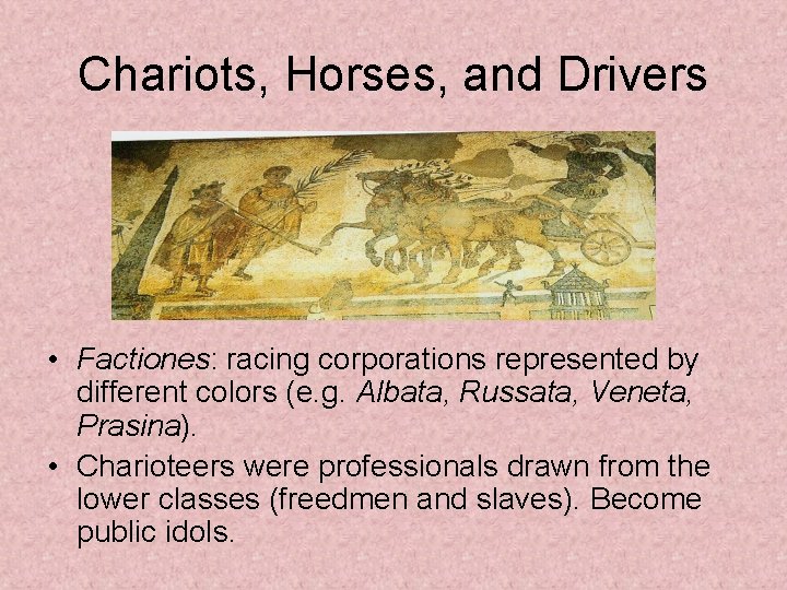 Chariots, Horses, and Drivers • Factiones: racing corporations represented by different colors (e. g.