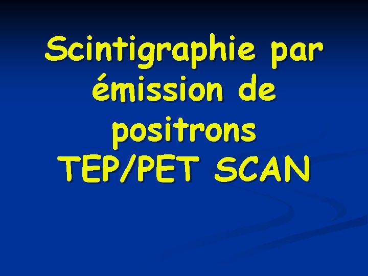 Scintigraphie par émission de positrons TEP/PET SCAN 