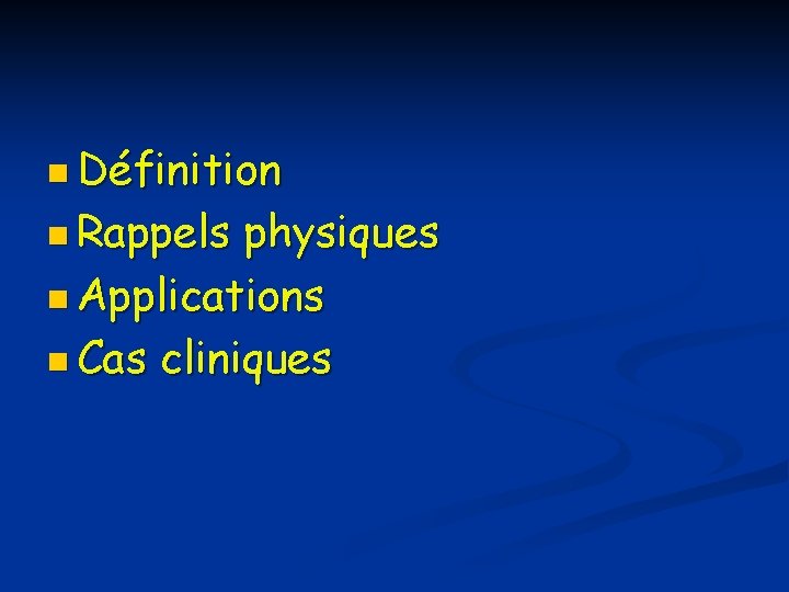 n Définition n Rappels physiques n Applications n Cas cliniques 