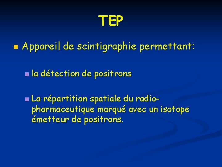 TEP n Appareil de scintigraphie permettant: n n la détection de positrons La répartition TEP n Appareil de scintigraphie permettant: n n la détection de positrons La répartition