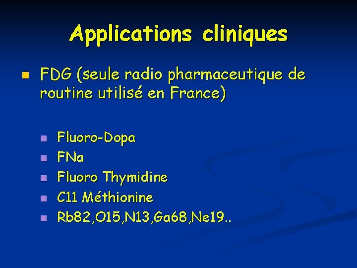 Applications cliniques n FDG (seule radio pharmaceutique de routine utilisé en France) n n