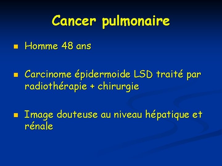 Cancer pulmonaire n n n Homme 48 ans Carcinome épidermoide LSD traité par radiothérapie