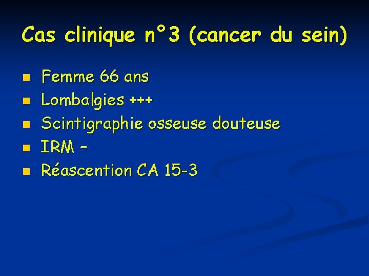 Cas clinique n° 3 (cancer du sein) n n n Femme 66 ans Lombalgies Cas clinique n° 3 (cancer du sein) n n n Femme 66 ans Lombalgies