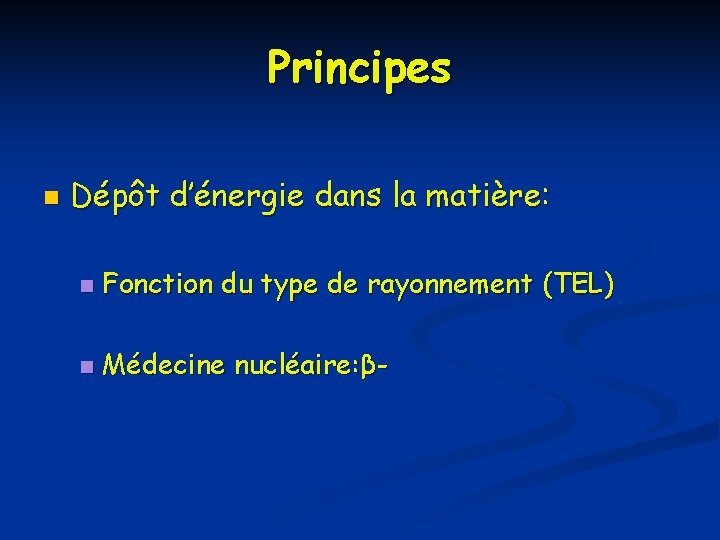 Principes n Dépôt d’énergie dans la matière: n Fonction du type de rayonnement (TEL)