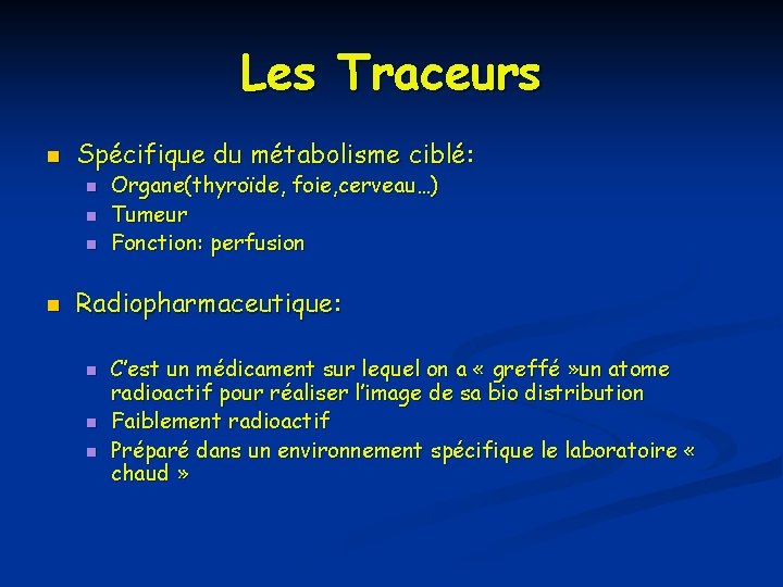 Les Traceurs n Spécifique du métabolisme ciblé: n n Organe(thyroïde, foie, cerveau…) Tumeur Fonction: