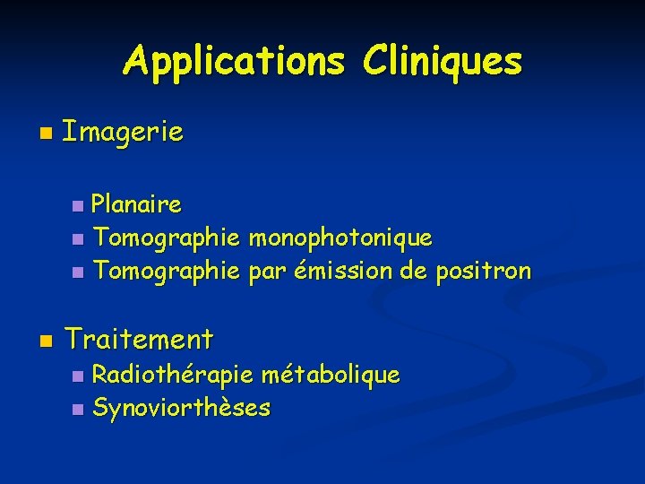 Applications Cliniques n Imagerie Planaire n Tomographie monophotonique n Tomographie par émission de positron Applications Cliniques n Imagerie Planaire n Tomographie monophotonique n Tomographie par émission de positron