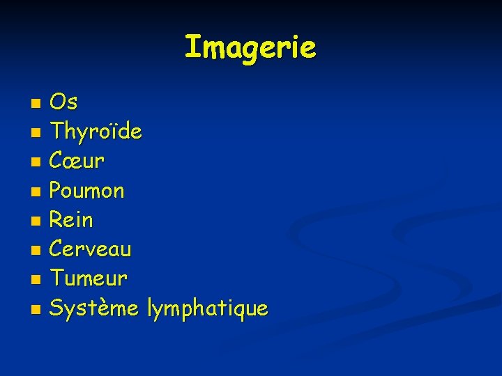 Imagerie Os n Thyroïde n Cœur n Poumon n Rein n Cerveau n Tumeur