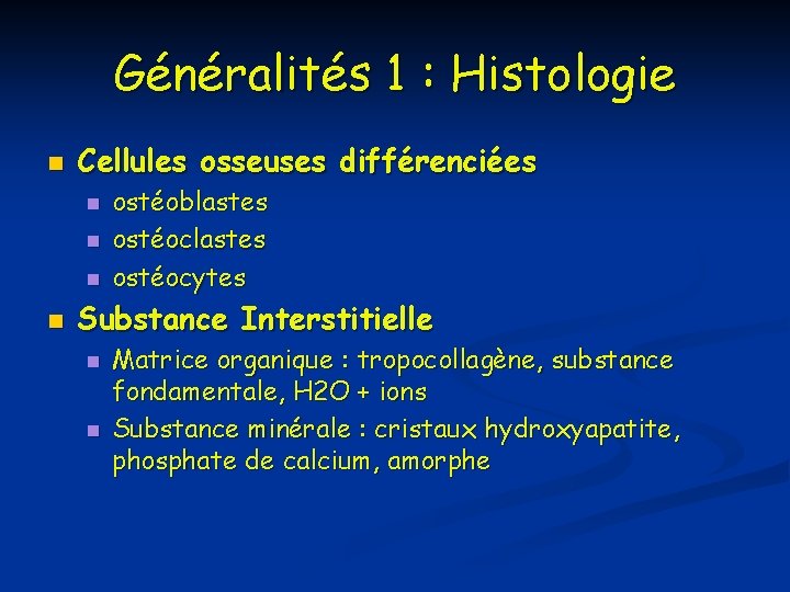 Généralités 1 : Histologie n Cellules osseuses différenciées n n ostéoblastes ostéocytes Substance Interstitielle Généralités 1 : Histologie n Cellules osseuses différenciées n n ostéoblastes ostéocytes Substance Interstitielle