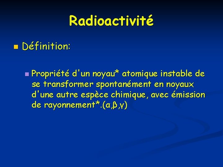 Radioactivité n Définition: n Propriété d'un noyau* atomique instable de se transformer spontanément en