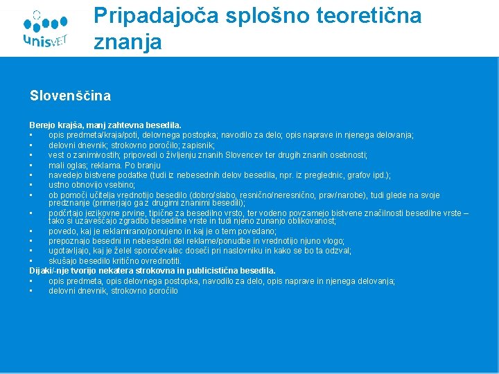 Pripadajoča splošno teoretična znanja Slovenščina Berejo krajša, manj zahtevna besedila. • opis predmeta/kraja/poti, delovnega