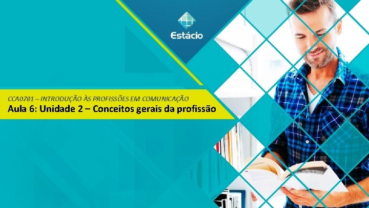 CCA 0781 – INTRODUÇÃO ÀS PROFISSÕES EM COMUNICAÇÃO Aula 6: Unidade 2 – Conceitos