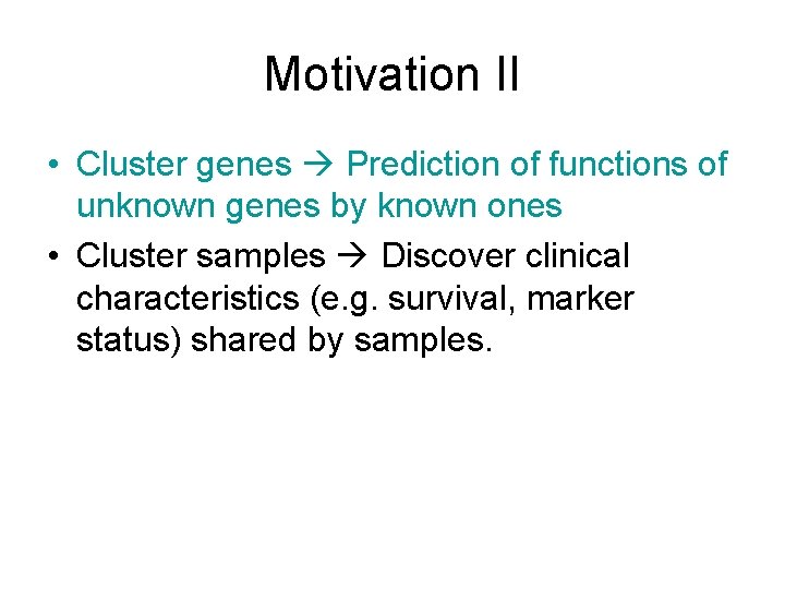 Motivation II • Cluster genes Prediction of functions of unknown genes by known ones
