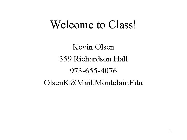 Welcome to Class! Kevin Olsen 359 Richardson Hall 973 -655 -4076 Olsen. K@Mail. Montclair.