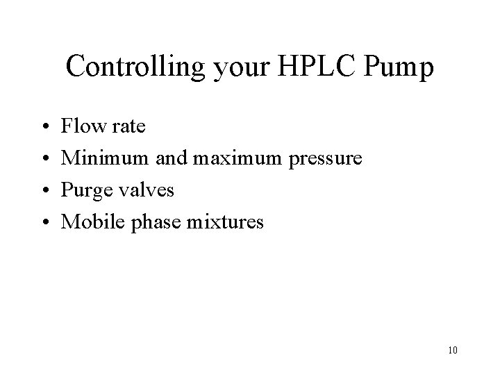 Controlling your HPLC Pump • • Flow rate Minimum and maximum pressure Purge valves