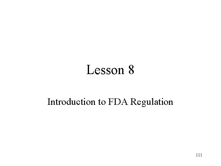 Lesson 8 Introduction to FDA Regulation 111 