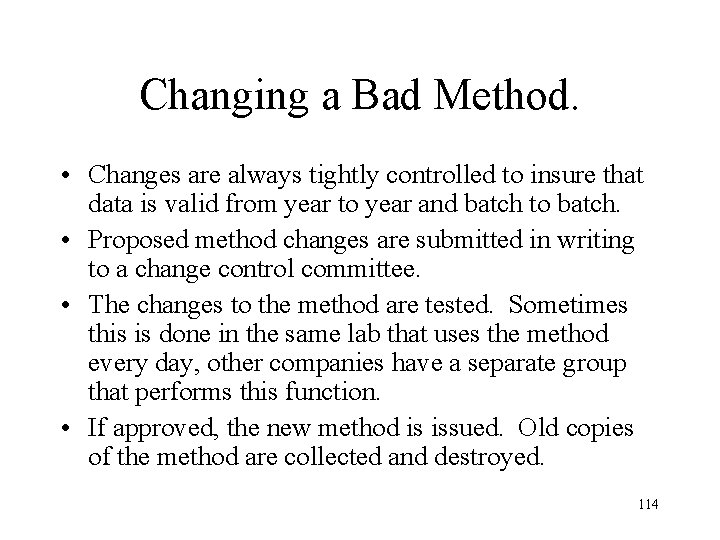 Changing a Bad Method. • Changes are always tightly controlled to insure that data