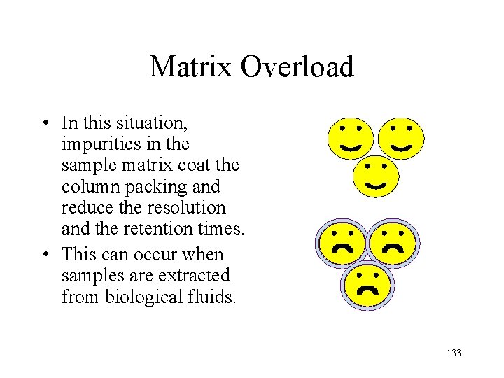 Matrix Overload • In this situation, impurities in the sample matrix coat the column