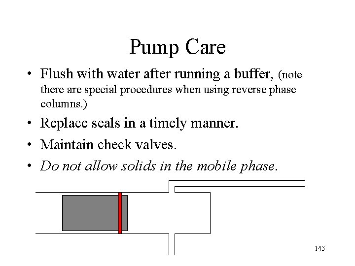 Pump Care • Flush with water after running a buffer, (note there are special