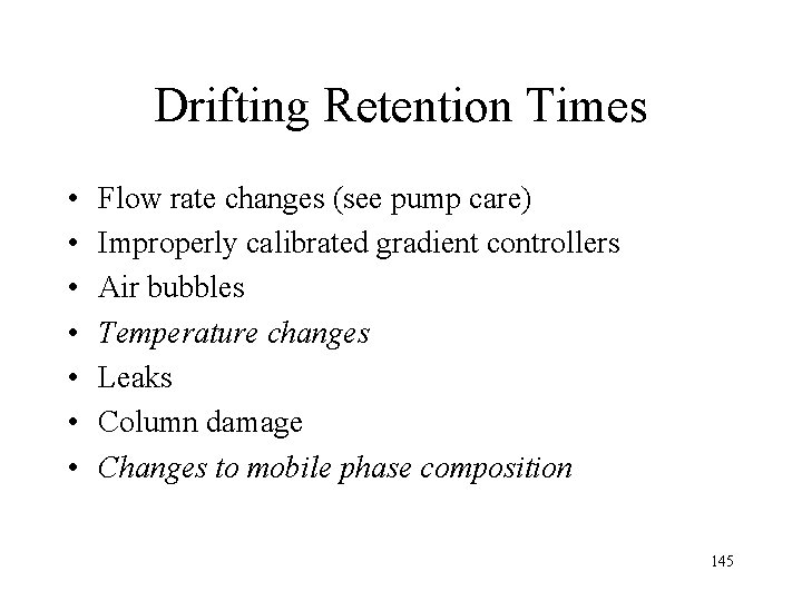 Drifting Retention Times • • Flow rate changes (see pump care) Improperly calibrated gradient