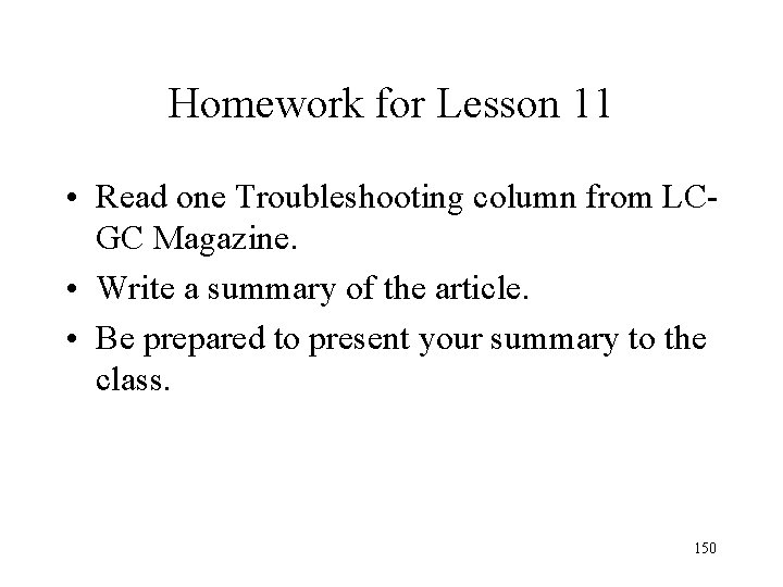 Homework for Lesson 11 • Read one Troubleshooting column from LCGC Magazine. • Write