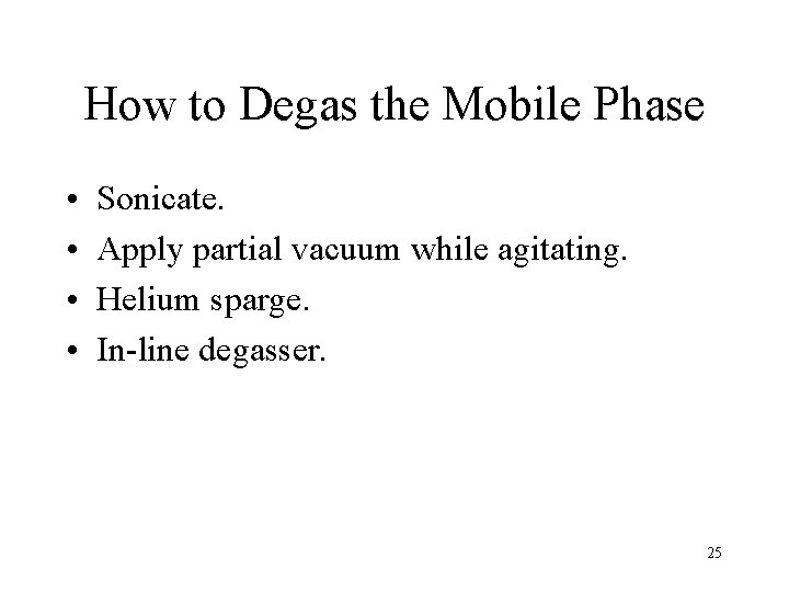 How to Degas the Mobile Phase • • Sonicate. Apply partial vacuum while agitating.