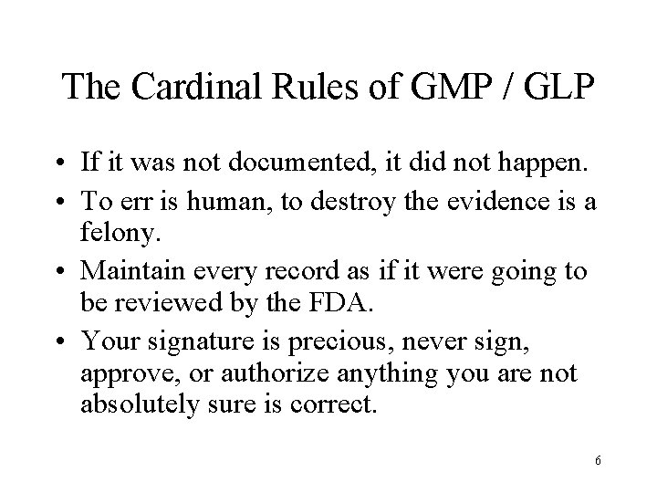 The Cardinal Rules of GMP / GLP • If it was not documented, it