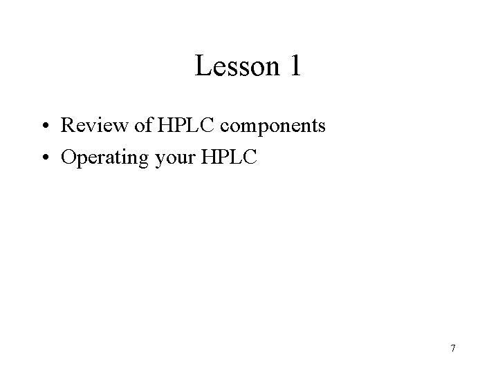 Lesson 1 • Review of HPLC components • Operating your HPLC 7 