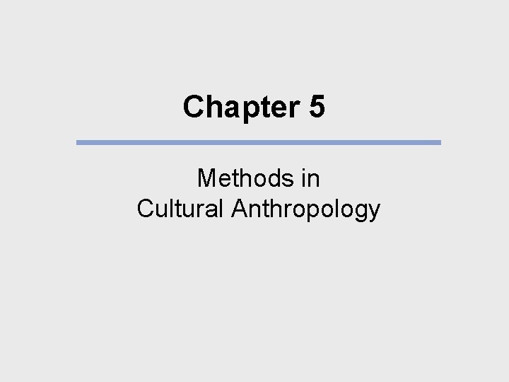 Chapter 5 Methods in Cultural Anthropology Chapter 5 Methods in Cultural Anthropology