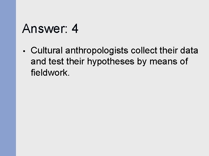 Answer: 4 • Cultural anthropologists collect their data and test their hypotheses by means Answer: 4 • Cultural anthropologists collect their data and test their hypotheses by means