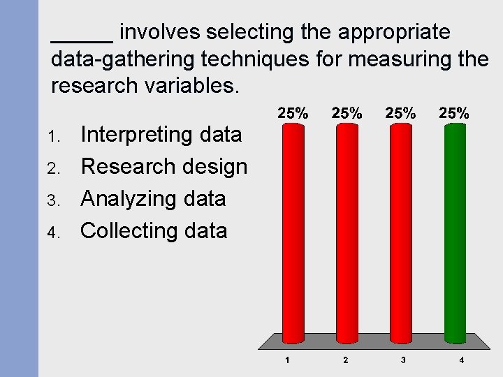_____ involves selecting the appropriate data-gathering techniques for measuring the research variables. 1. 2. _____ involves selecting the appropriate data-gathering techniques for measuring the research variables. 1. 2.