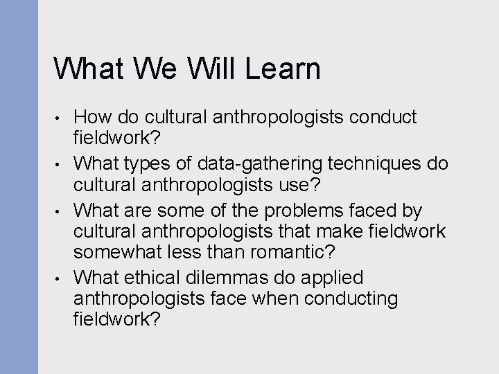 What We Will Learn • • How do cultural anthropologists conduct fieldwork? What types What We Will Learn • • How do cultural anthropologists conduct fieldwork? What types